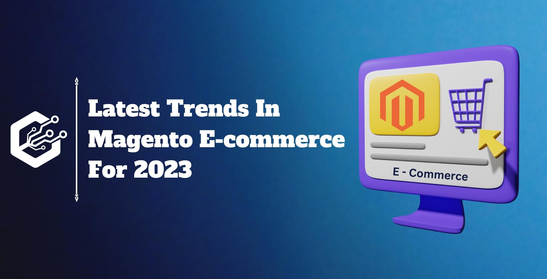 Latest Trends In Magento E-commerce For 2023